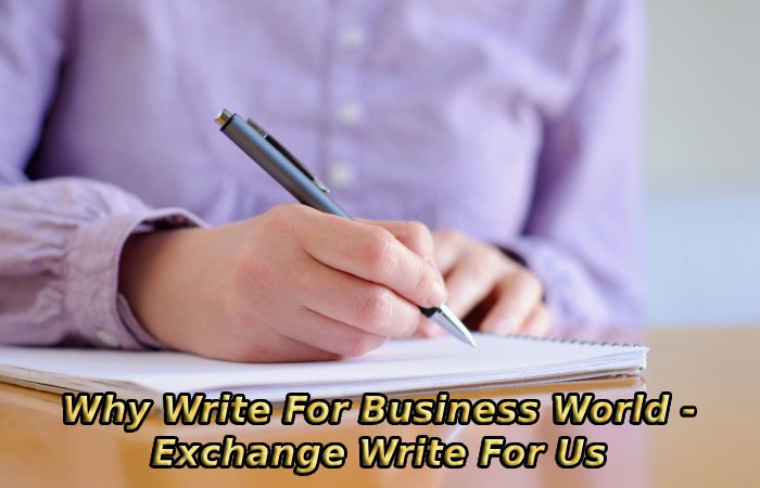 Why Write For Business World - Exchange Write For Us