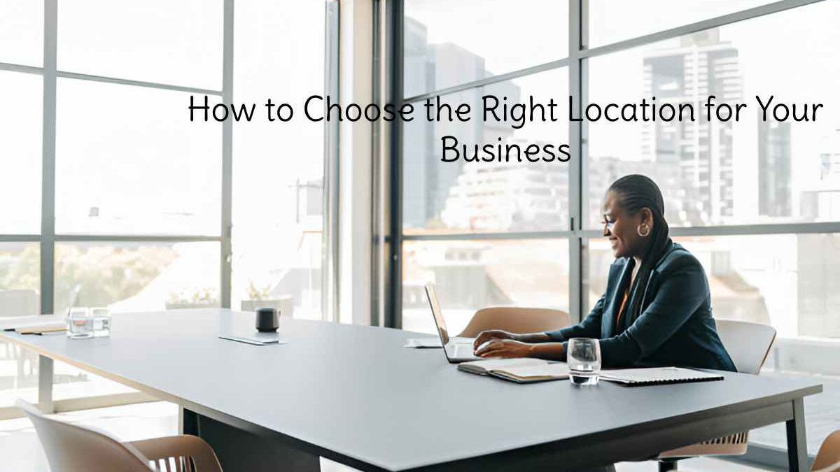 How to Choose the Right Location for Your Business