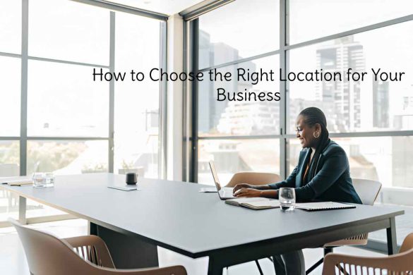 How to Choose the Right Location for Your Business