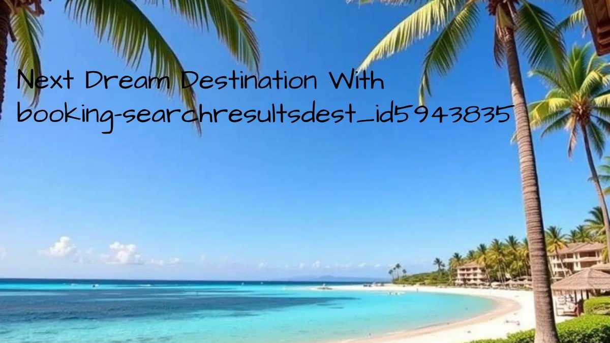 Explore Your Next Dream Destination with booking//searchresults?dest,id=5943835