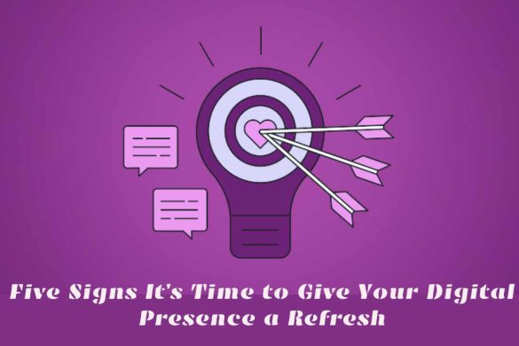 Five Signs It’s Time to Give Your Digital Presence a Refresh